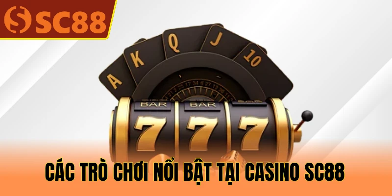 Các trò chơi nổi bật tại Casino SC88