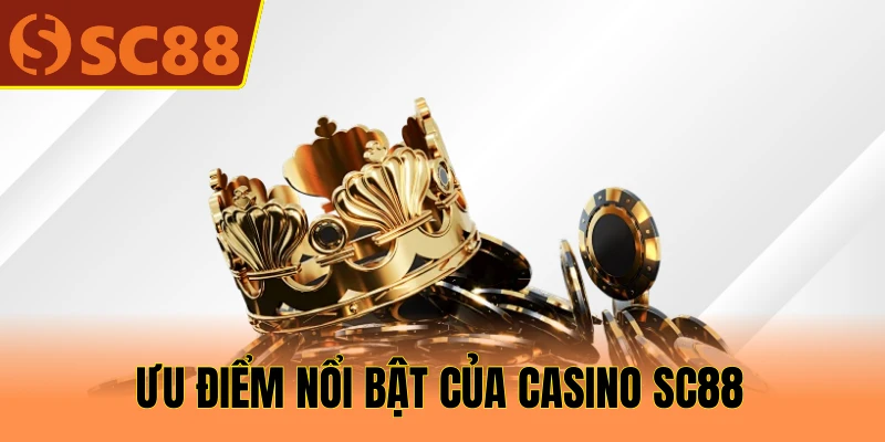 Ưu điểm nổi bật của Casino SC88