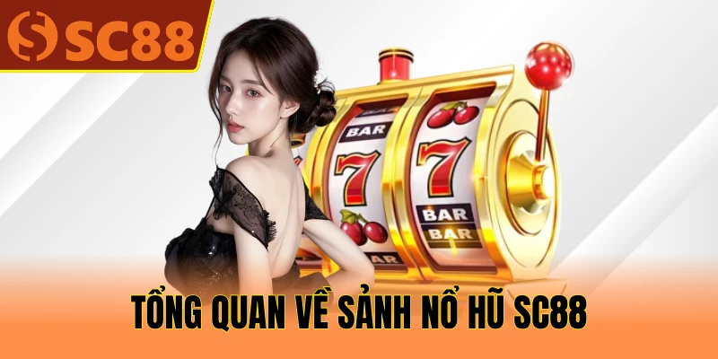 Tổng quan về sảnh nổ hũ SC88