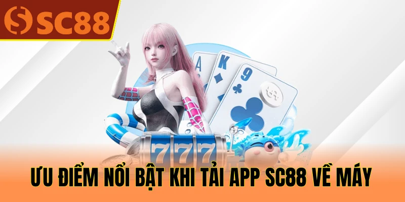 Ưu điểm nổi bật khi tải app SC88 về máy